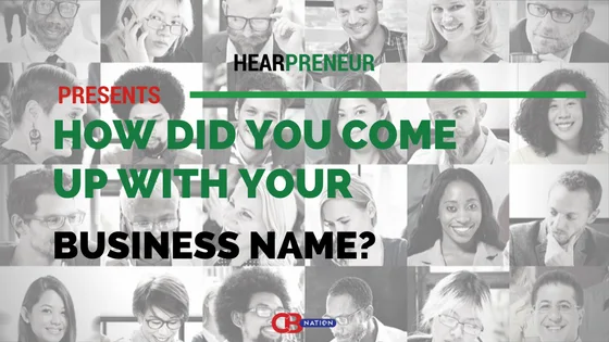 Hearpreneur / CEO Blog Nation: 19 Entrepreneurs Explain How They Came Up With Their Business Name